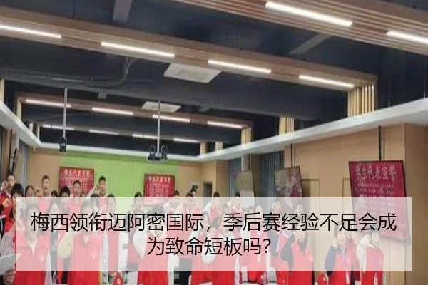 梅西领衔迈阿密国际，季后赛经验不足会成为致命短板吗？